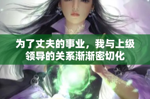 为了丈夫的事业，我与上级领导的关系渐渐密切化