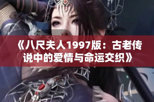 《八尺夫人1997版：古老传说中的爱情与命运交织》