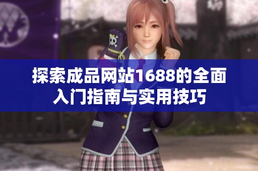 探索成品网站1688的全面入门指南与实用技巧