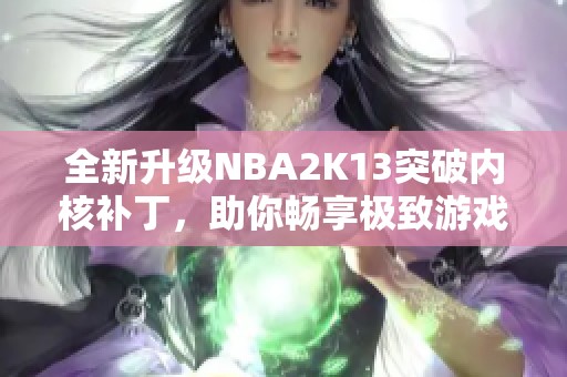 全新升级NBA2K13突破内核补丁，助你畅享极致游戏体验