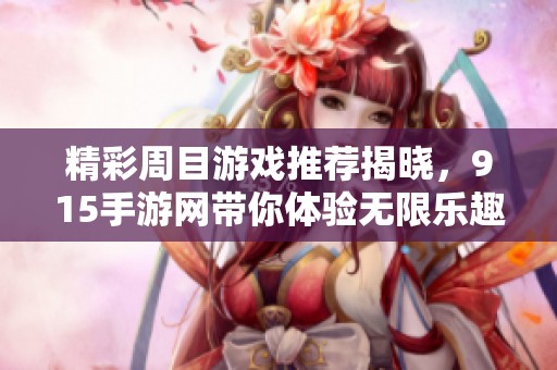 精彩周目游戏推荐揭晓，915手游网带你体验无限乐趣