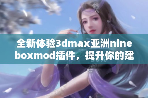 全新体验3dmax亚洲nineboxmod插件，提升你的建模效率