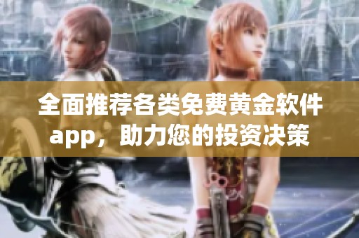 全面推荐各类免费黄金软件app，助力您的投资决策