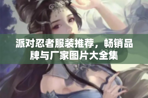 派对忍者服装推荐，畅销品牌与厂家图片大全集