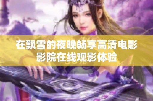 在飘雪的夜晚畅享高清电影影院在线观影体验