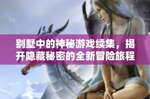 别墅中的神秘游戏续集，揭开隐藏秘密的全新冒险旅程