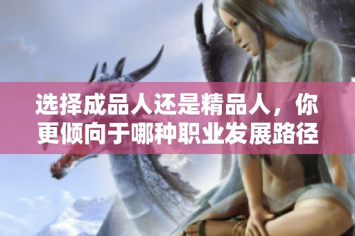选择成品人还是精品人，你更倾向于哪种职业发展路径呢
