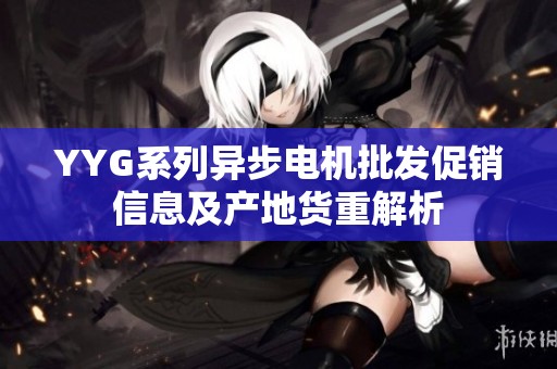 YYG系列异步电机批发促销信息及产地货重解析