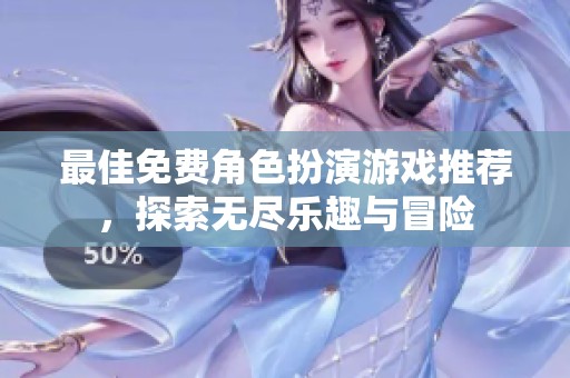 最佳免费角色扮演游戏推荐，探索无尽乐趣与冒险