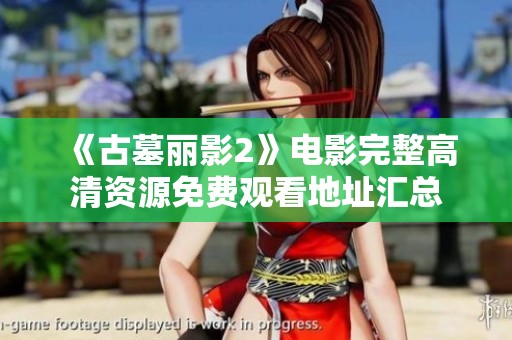 《古墓丽影2》电影完整高清资源免费观看地址汇总