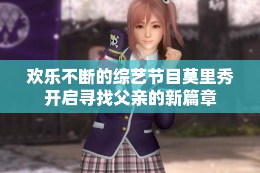 欢乐不断的综艺节目莫里秀开启寻找父亲的新篇章