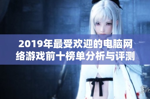 2019年最受欢迎的电脑网络游戏前十榜单分析与评测
