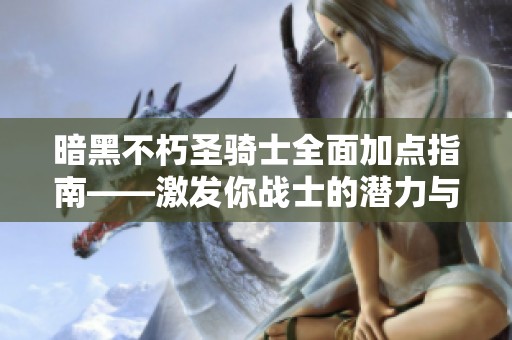 暗黑不朽圣骑士全面加点指南——激发你战士的潜力与力量