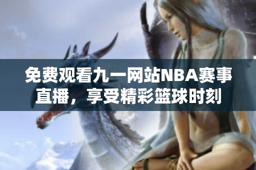 免费观看九一网站NBA赛事直播，享受精彩篮球时刻