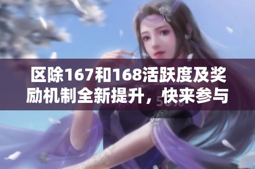 区除167和168活跃度及奖励机制全新提升，快来参与！