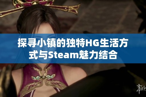 探寻小镇的独特HG生活方式与Steam魅力结合