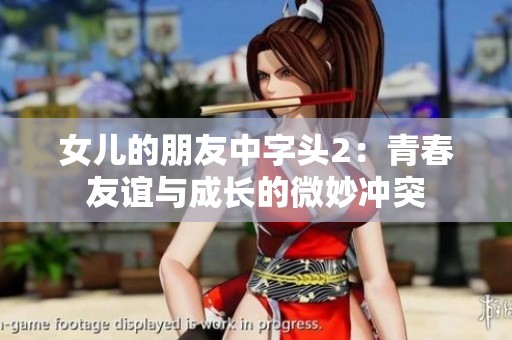 女儿的朋友中字头2：青春友谊与成长的微妙冲突