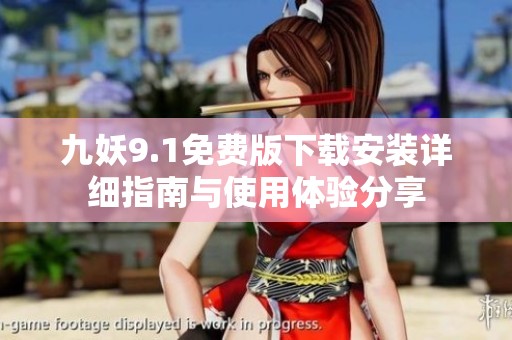 九妖9.1免费版下载安装详细指南与使用体验分享