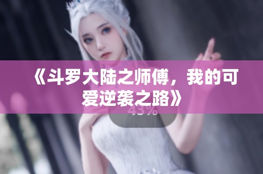 《斗罗大陆之师傅，我的可爱逆袭之路》