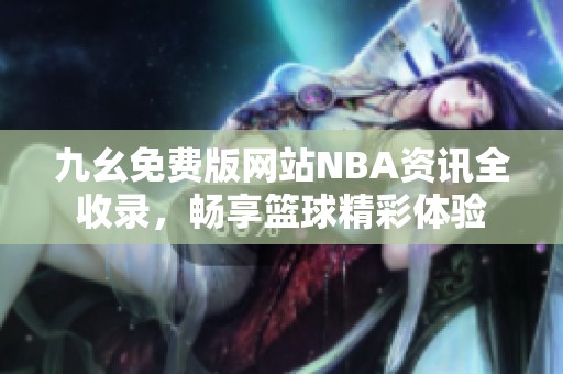 九幺免费版网站NBA资讯全收录，畅享篮球精彩体验