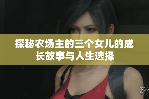 探秘农场主的三个女儿的成长故事与人生选择