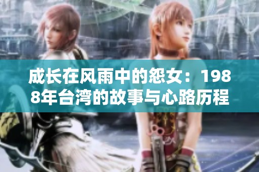 成长在风雨中的怨女：1988年台湾的故事与心路历程