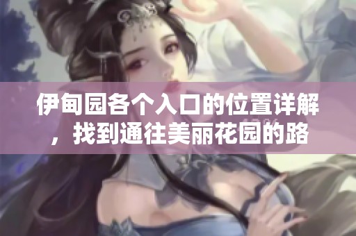 伊甸园各个入口的位置详解，找到通往美丽花园的路