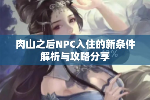 肉山之后NPC入住的新条件解析与攻略分享