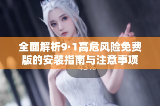 全面解析9·1高危风险免费版的安装指南与注意事项