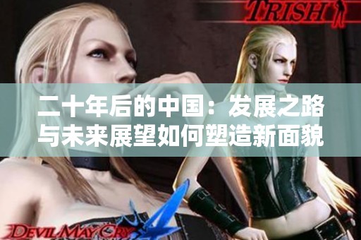 二十年后的中国：发展之路与未来展望如何塑造新面貌