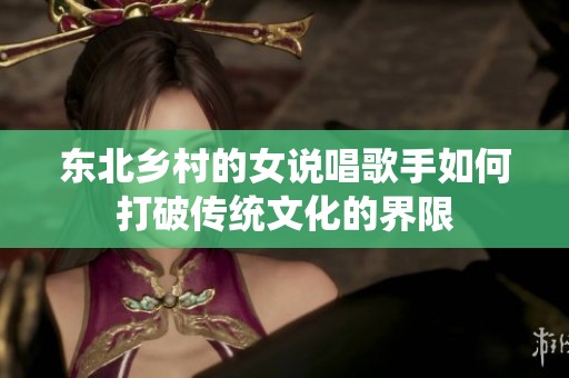 东北乡村的女说唱歌手如何打破传统文化的界限