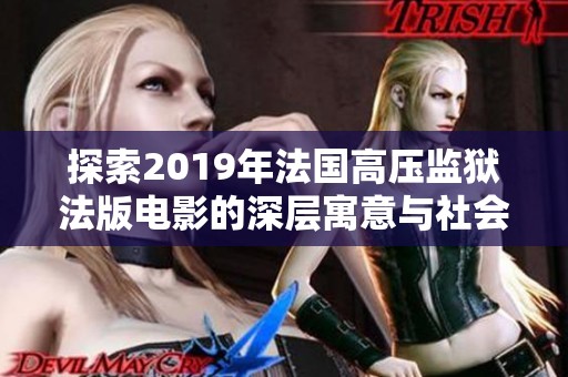 探索2019年法国高压监狱法版电影的深层寓意与社会反思