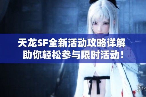 天龙SF全新活动攻略详解 助你轻松参与限时活动！