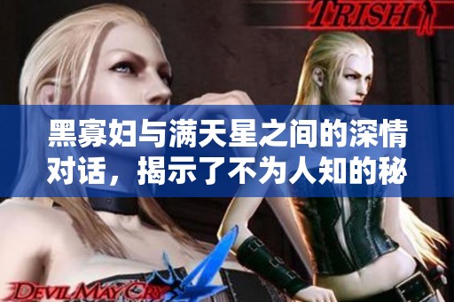 黑寡妇与满天星之间的深情对话，揭示了不为人知的秘密