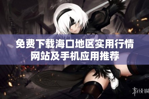 免费下载海口地区实用行情网站及手机应用推荐