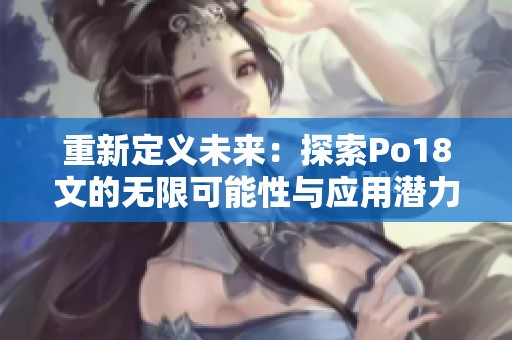 重新定义未来：探索Po18文的无限可能性与应用潜力