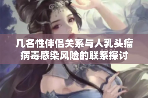 几名性伴侣关系与人乳头瘤病毒感染风险的联系探讨