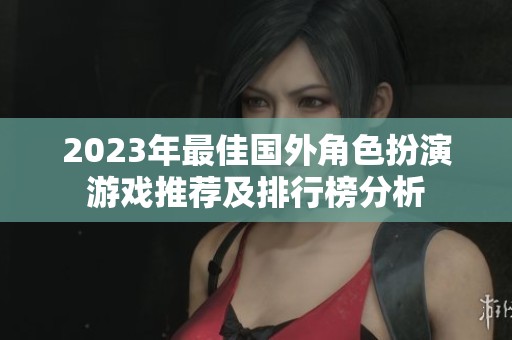 2023年最佳国外角色扮演游戏推荐及排行榜分析