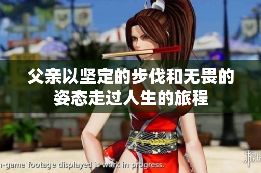 父亲以坚定的步伐和无畏的姿态走过人生的旅程