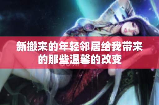 新搬来的年轻邻居给我带来的那些温馨的改变