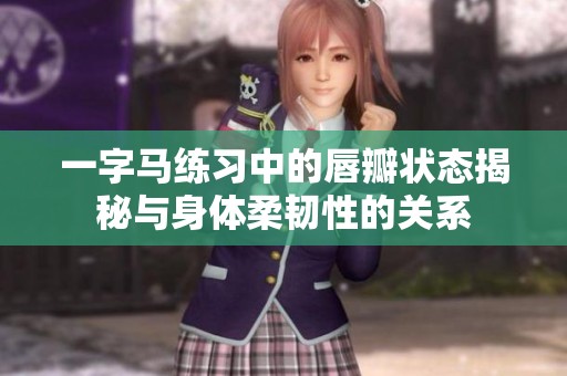 一字马练习中的唇瓣状态揭秘与身体柔韧性的关系
