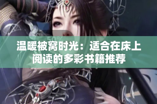 温暖被窝时光：适合在床上阅读的多彩书籍推荐