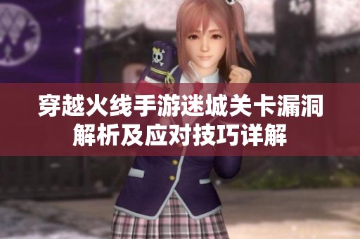 穿越火线手游迷城关卡漏洞解析及应对技巧详解