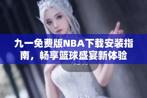 九一免费版NBA下载安装指南，畅享篮球盛宴新体验