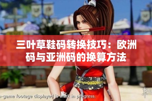 三叶草鞋码转换技巧：欧洲码与亚洲码的换算方法