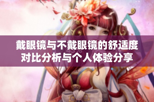 戴眼镜与不戴眼镜的舒适度对比分析与个人体验分享