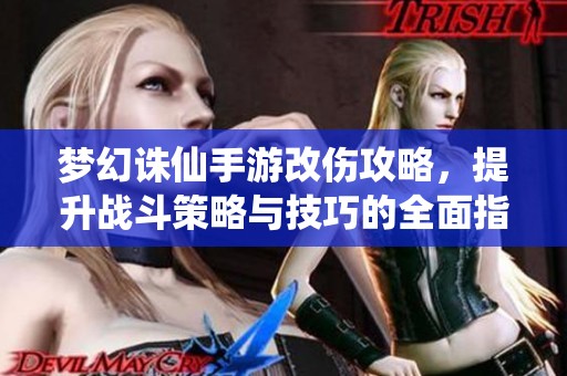 梦幻诛仙手游改伤攻略，提升战斗策略与技巧的全面指南