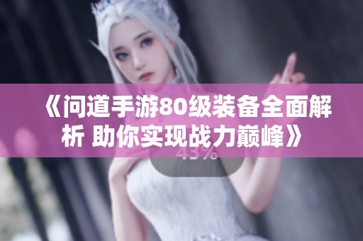《问道手游80级装备全面解析 助你实现战力巅峰》