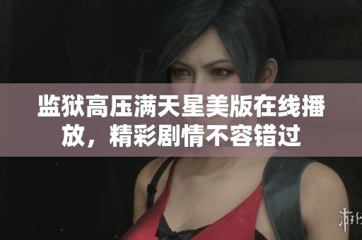 监狱高压满天星美版在线播放，精彩剧情不容错过
