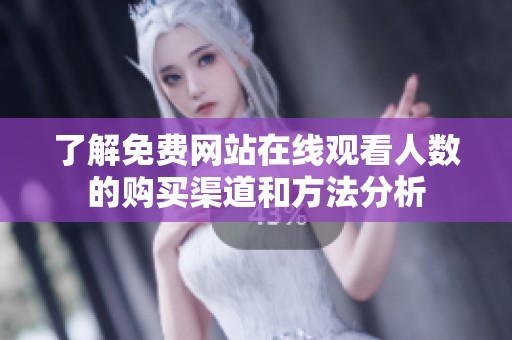 了解免费网站在线观看人数的购买渠道和方法分析